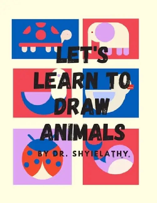 Lets's Learn To Draw Animals: For Children ages 3-7 who loves to draw wild animals, farm animals, sea lives. by Shyielathy Arumugam