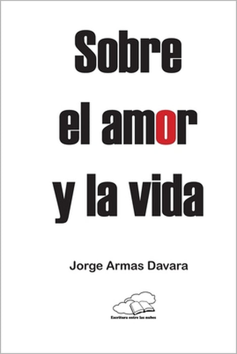 Sobre El Amor Y La Vida by Jorge Armas Davara