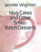 Mug Cakes and Other Small-Batch Desserts by Jennifer Wiginton