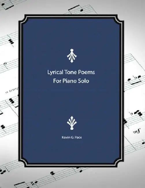 Lyrical Tone Poems for Piano Solo by Kevin G. Pace
