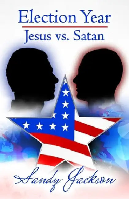 Election Year: Jesus vs. Satan by Sandy Jackson