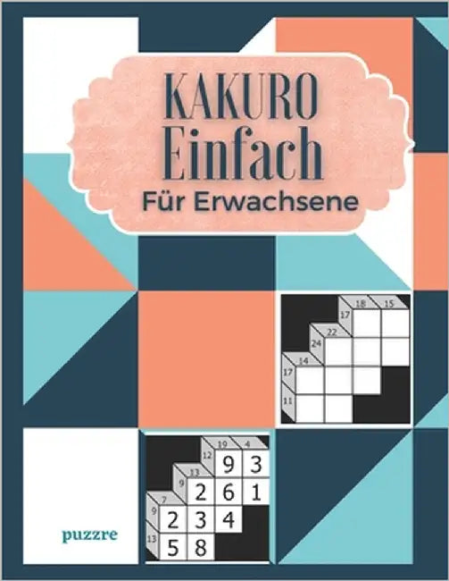 Kakuro Einfach Für Erwachsene: Denksport Spiele Rätselbuch by Puzzre