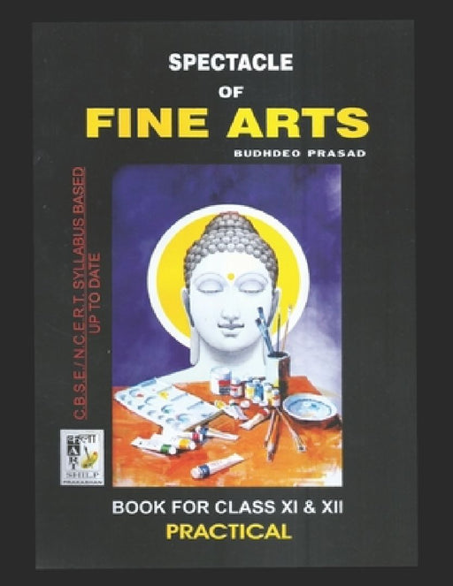 Spectacle of Fine Art: PRACTICAL BOOK: CBSE Class-11&12: Text Book of Drawing, Painting, Sculpture, Graphics, Applied Art/Commercial Art pres by Budhdeo Prasad