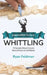 Intermediate Guide to Whittling: 15 Secrets Wood Carvers Should Know to Get Better by Ryan Feldman