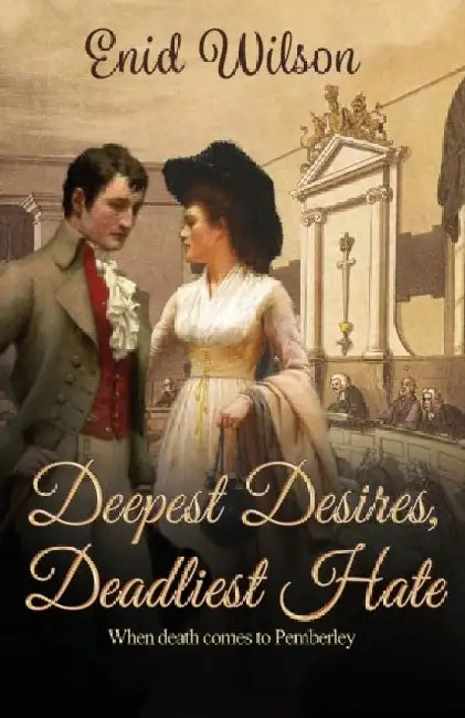 Deepest Desires, Deadliest Hate: When death comes to Pemberley by Enid Wilson