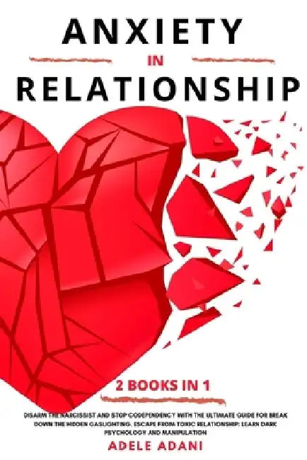 Anxiety in Relationship: Disarm the narcissist and stop codependency with the ultimate guide for break down the hidden gaslighting. Escape from by Adele Adani