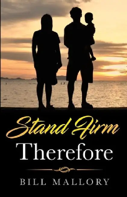 Stand Firm Therefore by Bill Mallory