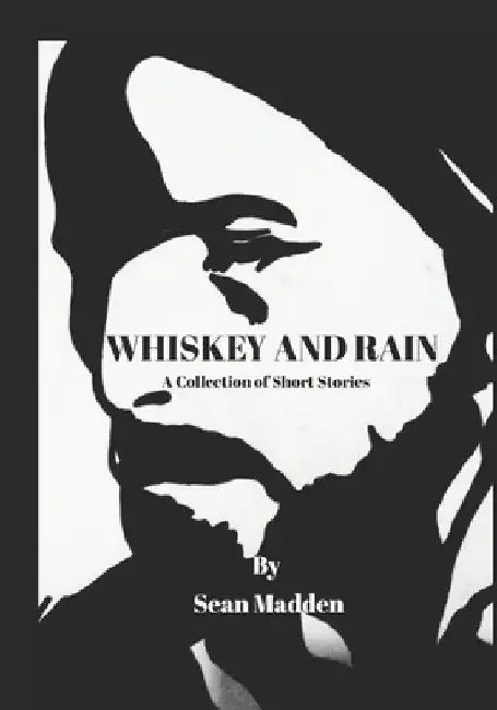 Whiskey and Rain: A Collection of Short Stories by Sean Madden
