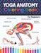 Yoga Anatomy Coloring Book For Beginners: Learn the Anatomy and Enhance Your Practice. A Visual Gui by Publication, Shikaylene