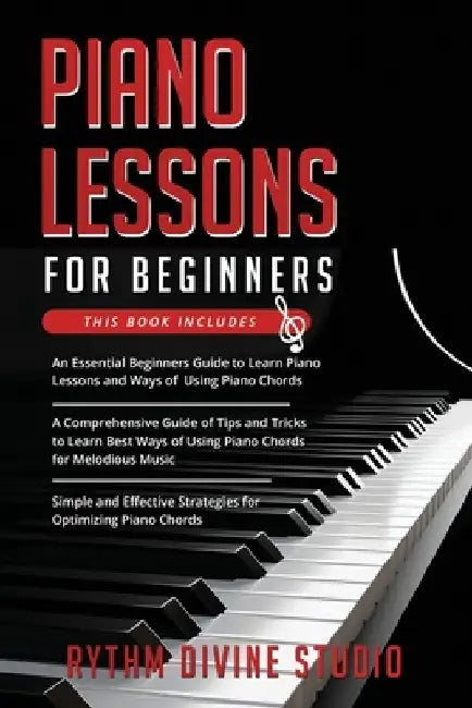 Piano Lessons for Beginners: 3 in 1- Beginner's Guide+ Tips and Tricks+ Simple and Effective Strategies for Optimizing Piano Chords by Rhythm Divine Studio