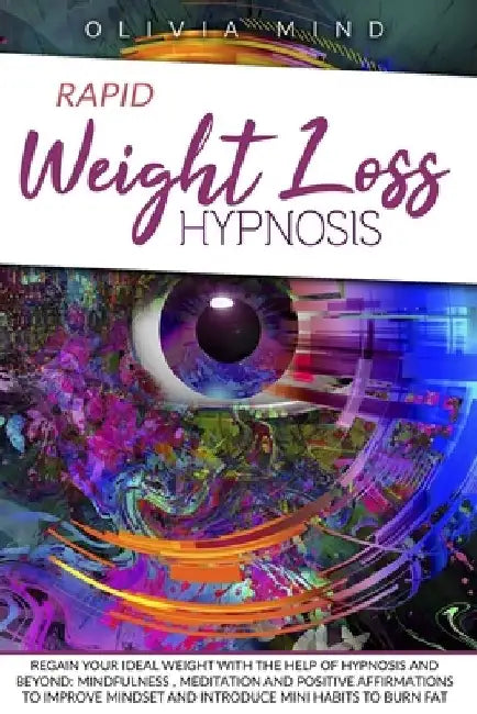 Rapid Weight Loss Hypnosis: Regain your Ideal Weight with the Help of Hypnosis and Beyond: Mindfulness, Meditation and Positive Affirmations to Im by Olivia Mind