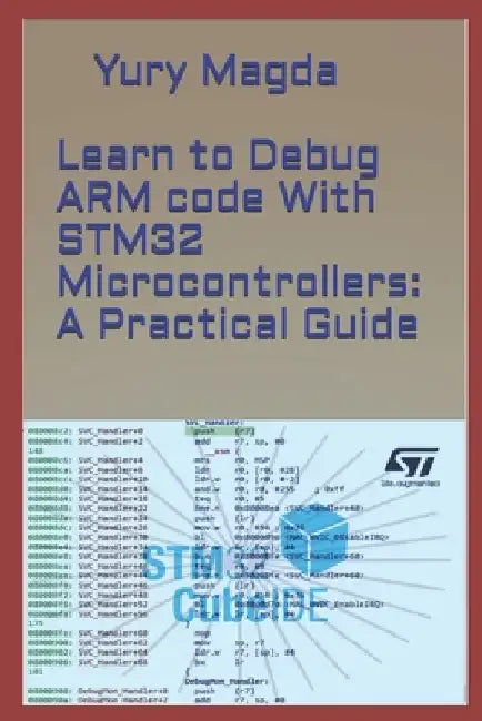 Learn to Debug ARM code With STM32 Microcontrollers: A Practical Guide by Yury Magda