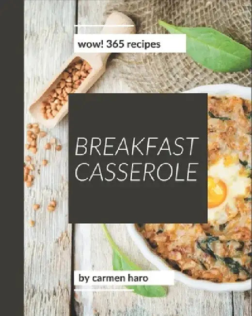Wow! 365 Breakfast Casserole Recipes: Best Breakfast Casserole Cookbook for Dummies by Carmen Haro