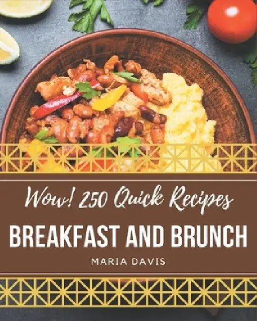 Wow! 250 Quick Breakfast and Brunch Recipes: Cook it Yourself with Quick Breakfast and Brunch Cookbook! by Maria Davis