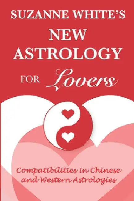 The New Astrology for Lovers: Compatibilites in Chinese and Western Astrologies by Suzanne White