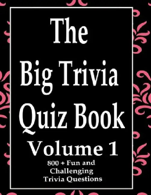 The Big Trivia Quiz Book, Volume 1: 800 Questions, Teasers, and Stumpers For When You Have Nothing But Time Paperback - 800 MORE Fun and Challenging T by Ts