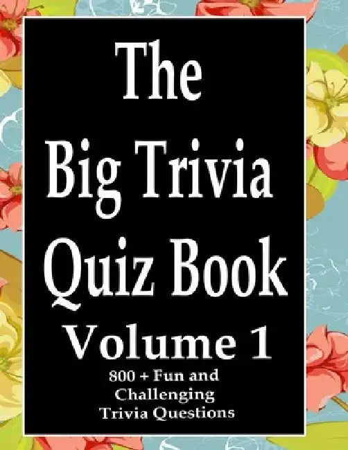 The Big Trivia Quiz Book, Volume 1: 800 Questions, Teasers, and Stumpers For When You Have Nothing But Time Paperback - 800 MORE Fun and Challenging T by Ts
