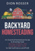 Backyard Homesteading: An Essential Homestead Guide to Growing Food, Raising Chickens, and Creating a Mini-Farm for Self Sufficiency and Prof by Dion Rosser