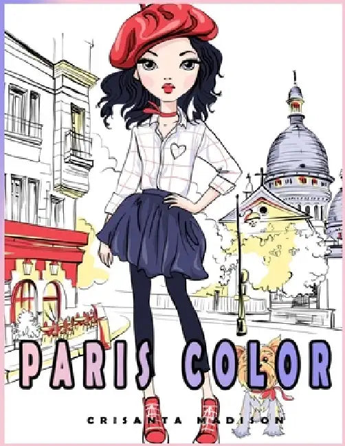 Paris Color: coloring books for girls all ages. a New great Gift with the beuty of Paris. Funny adorable coloring activity books by Crisanta Madison