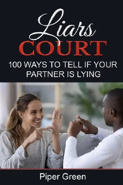 Liars Court: 100 Ways To Tell if Your Partner is Lying by Piper Green