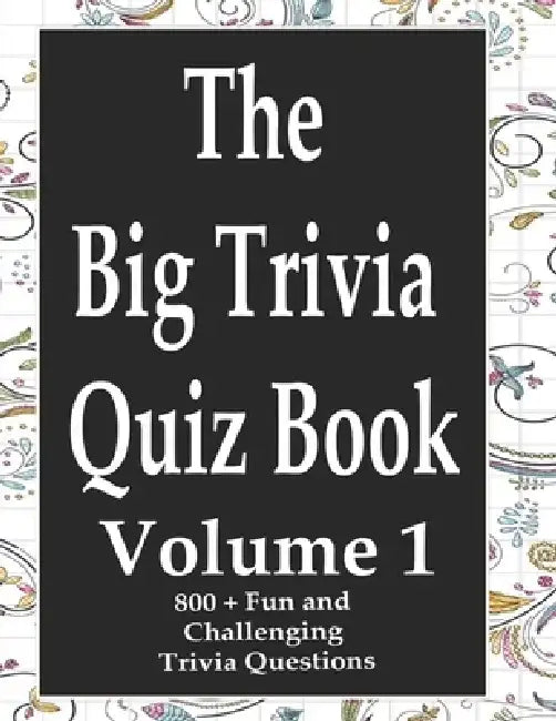 The Big Trivia Quiz Book, Volume 1: 800 Questions, Teasers, and Stumpers For When You Have Nothing But Time Paperback - 800 MORE Fun and Challenging T by Ts
