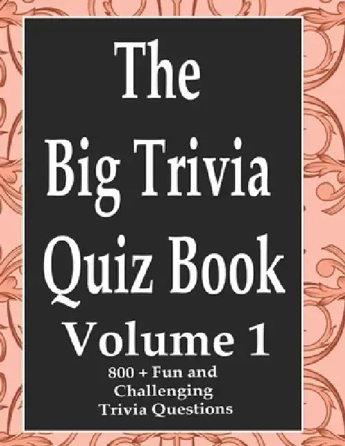 The Big Trivia Quiz Book, Volume 1: 800 Questions, Teasers, and Stumpers For When You Have Nothing But Time Paperback - 800 MORE Fun and Challenging T by Ts