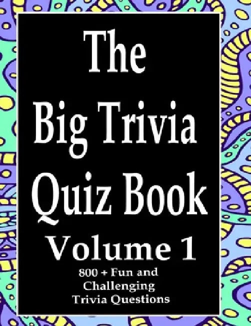 The Big Trivia Quiz Book, Volume 1: 800 Questions, Teasers, and Stumpers For When You Have Nothing But Time Paperback - 800 MORE Fun and Challenging T by Ts