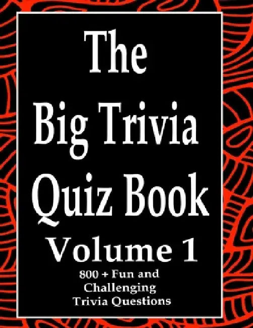 The Big Trivia Quiz Book, Volume 1: 800 Questions, Teasers, and Stumpers For When You Have Nothing But Time Paperback - 800 MORE Fun and Challenging T by Ts
