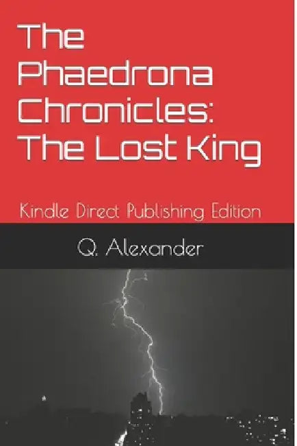 The Phaedrona Chronicles: The Lost King: Kindle Direct Publishing Edition by Q. Alexander