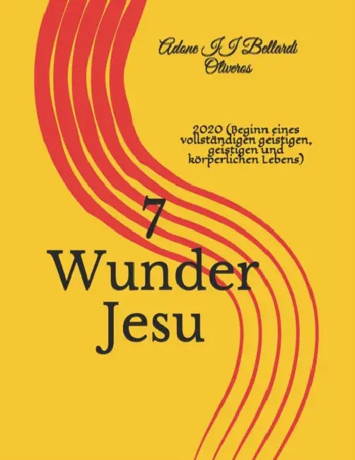 7 Wunder Jesu: 2020 (Beginn eines vollständigen geistigen, geistigen und körperlichen Lebens) by Lourdes Maldonado Adrian de Bellardi, II Bellardi Oliveros Adone