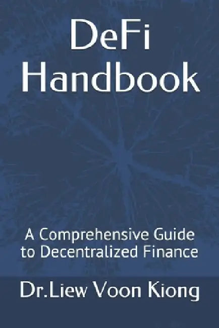 DeFi Handbook: A Comprehensive Guide to Decentralized Finance by Dr Liew Voon Kiong