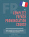 The Complete Pronunciation Course: Learn the French Pronunciation in 55 lessons by Dylane Moreau