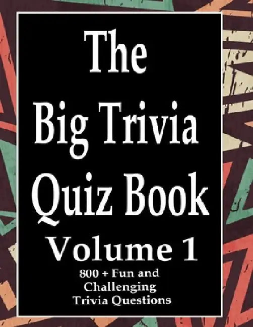 The Big Trivia Quiz Book, Volume 1: 800 Questions, Teasers, and Stumpers For When You Have Nothing But Time Paperback - 800 MORE Fun and Challenging T by Ts