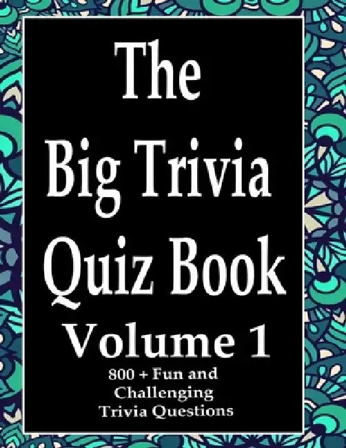 The Big Trivia Quiz Book, Volume 1: 800 Questions, Teasers, and Stumpers For When You Have Nothing But Time Paperback - 800 MORE Fun and Challenging T by Ts