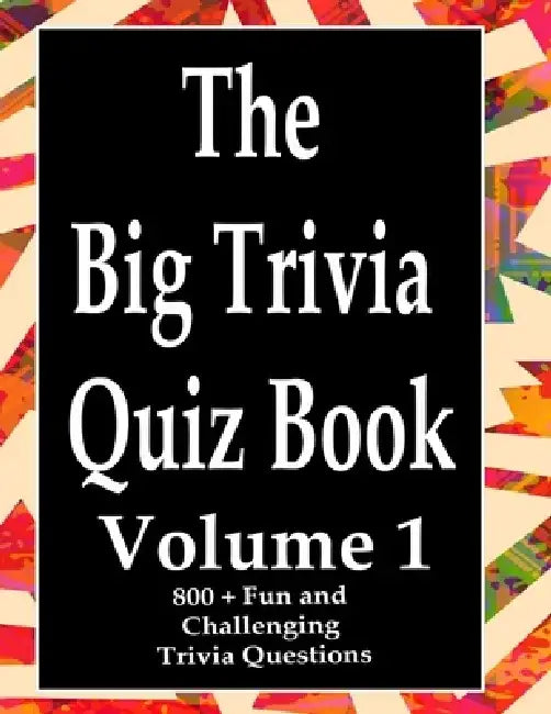 The Big Trivia Quiz Book, Volume 1: 800 Questions, Teasers, and Stumpers For When You Have Nothing But Time Paperback - 800 MORE Fun and Challenging T by Ts