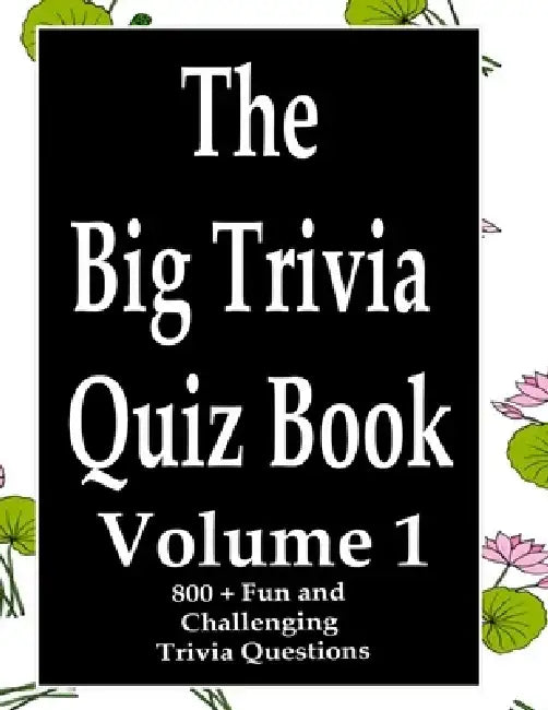 The Big Trivia Quiz Book, Volume 1: 800 Questions, Teasers, and Stumpers For When You Have Nothing But Time Paperback - 800 MORE Fun and Challenging T by Ts