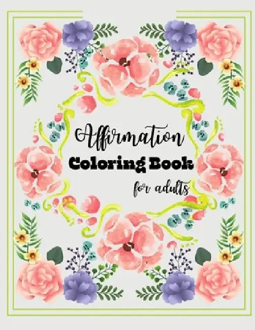 Affirmations Coloring Book: A Fun Coloring Book with Joyful Designs & Inspirational Affirmations For Adults & Teen Girls To Promote Mindfulness, S by Kingdom Bytes
