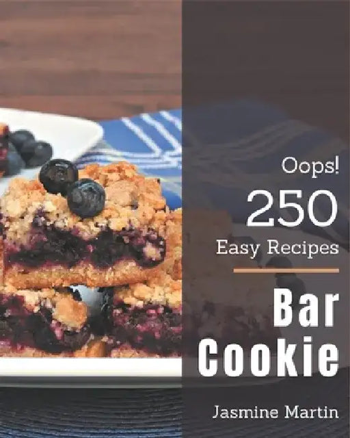 Oops! 250 Easy Bar Cookie Recipes: Best Easy Bar Cookie Cookbook for Dummies by Jasmine Martin