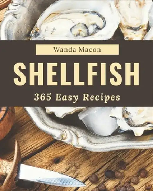 365 Easy Shellfish Recipes: Best Easy Shellfish Cookbook for Dummies by Wanda Macon