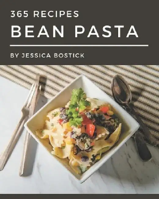 365 Bean Pasta Recipes: Explore Bean Pasta Cookbook NOW! by Jessica Bostick