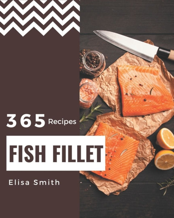 365 Fish Fillet Recipes by Smith, Elisa