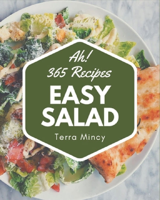 Ah! 365 Easy Salad Recipes: Best Easy Salad Cookbook for Dummies by Terra Mincy