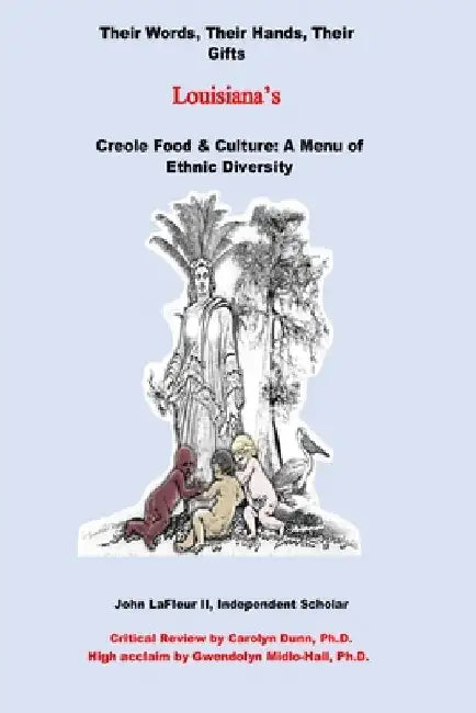 Louisiana's Creole Food & Culture A Menu of Ethnic Diversity: Their Words, Their Hands, Their Gifts by John, II LaFleur