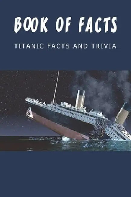 Book Of Facts - Titanic Facts And Trivia: Best Trivia Book by Shenita Feighner