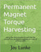 Permanent Magnet Torque Harvesting: Using new technologies to optimise the torque from permanent magnets at a rate of 5PMs to 1EM by Lunke, Jay