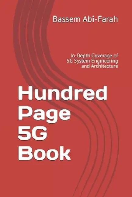 Hundred Page 5G Book: In-Depth Coverage of 5G System Engineering and Architecture by Bassem Abi-Farah