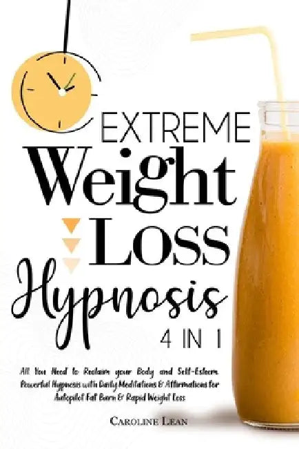 Extreme Weight Loss Hypnosis: 4 in 1. All You Need to Reclaim your Body and Self-Esteem. Powerful Hypnosis with Daily Meditations & Affirmations for by Caroline Lean