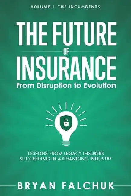 The Future of Insurance: From Disruption to Evolution: Volume I. The Incumbents by Caribou Honig