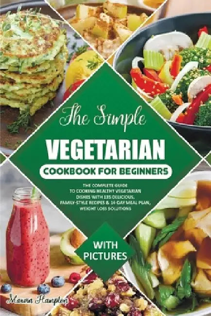 The Simple Vegetarian Cookbook for Beginners: The Complete Guide to Cooking Healthy Vegetarian Dishes with 135 Delicious, Family-Style Recipes & 14-Da by Marvin Hampton