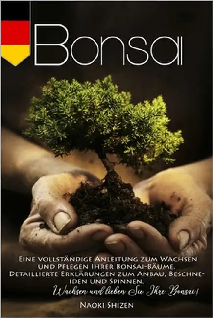 Bonsai: Eine vollständige Anleitung zum Wachsen und Pflegen Ihrer Bonsai-Bäume. Detaillierte Erklärungen zum Anbau, Beschneide by Shizen, Naoki